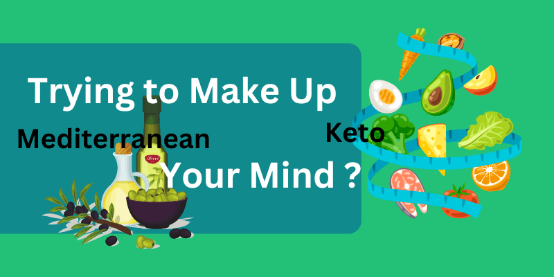 trying to make up your mind. Keto vs. Mediterranean Diet